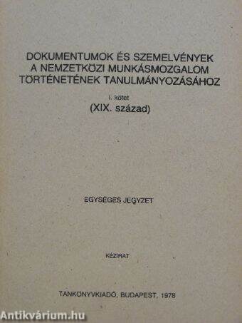 Dokumentumok és szemelvények a Nemzetközi Munkásmozgalom történetének tanulmányozásához I.