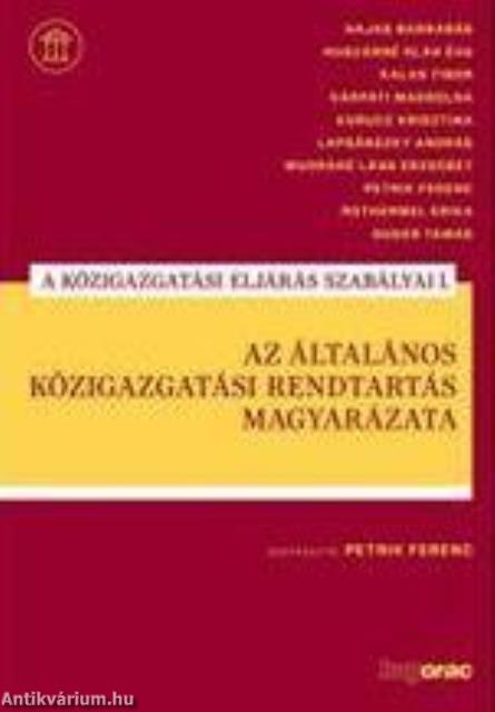 Az általános közigazgatási rendtartás magyarázata -  A közigazgatási eljárás szabályai I.