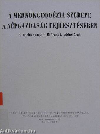 A mérnökgeodézia szerepe a népgazdaság fejlesztésében c. tudományos ülésszak előadásai