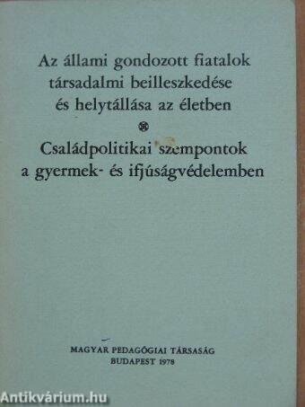 Az állami gondozott fiatalok társadalmi beilleszkedése és helytállása az életben/Családpolitikai szempontok a gyermek- és ifjúságvédelemben