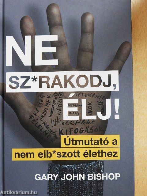 Ne sz*rakodj, élj!
