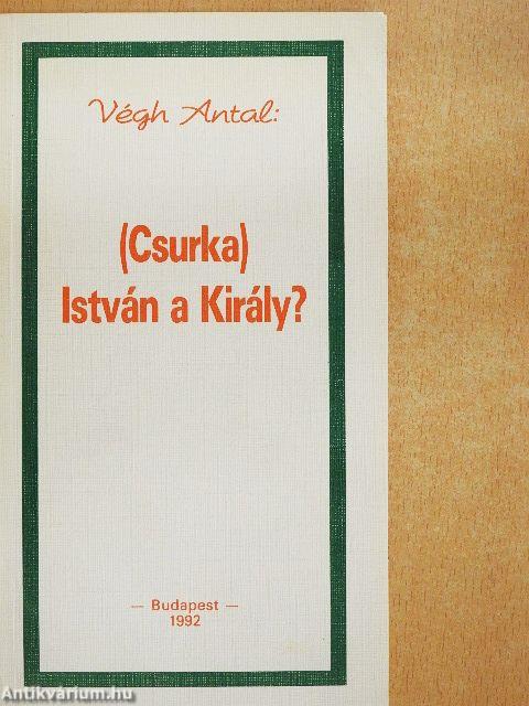 (Csurka) István a Király?