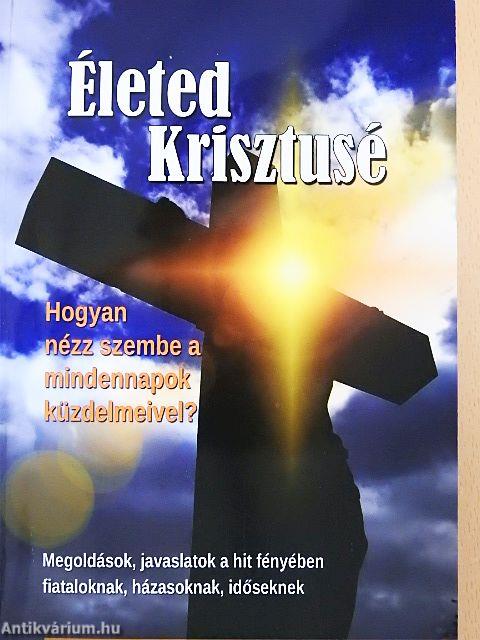 Életed Krisztusé - Hogyan nézz szembe a mindennapok küzdelmeivel?