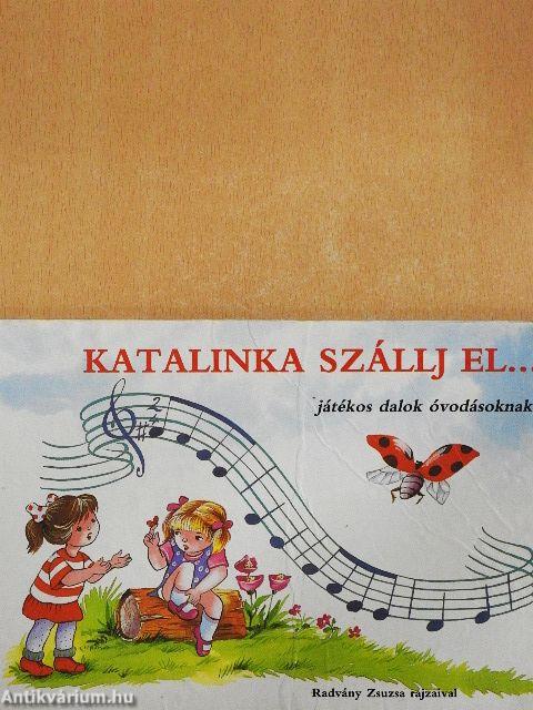 Katalinka szállj el...