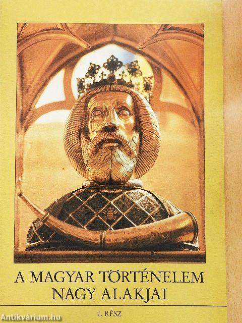 A magyar történelem nagy alakjai 1.