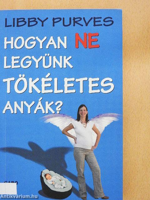Hogyan NE legyünk TÖKÉLETES anyák?