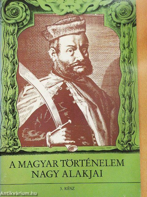 A magyar történelem nagy alakjai 3.