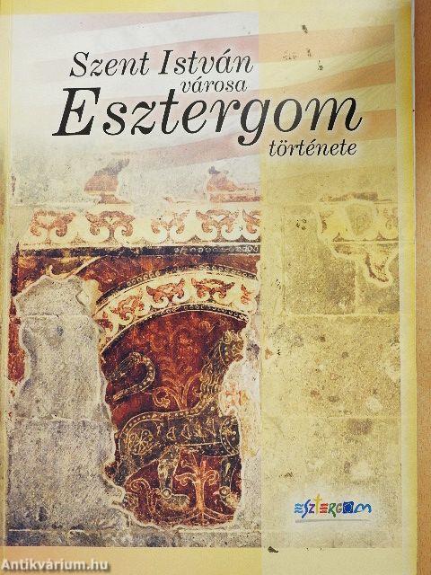 Szent István városa - Esztergom története