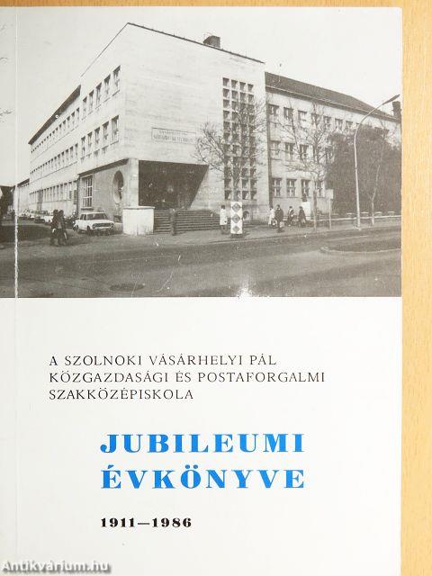A szolnoki Vásárhelyi Pál Közgazdasági és Postaforgalmi Szakközépiskola Jubileumi Évkönyve 1911-1986