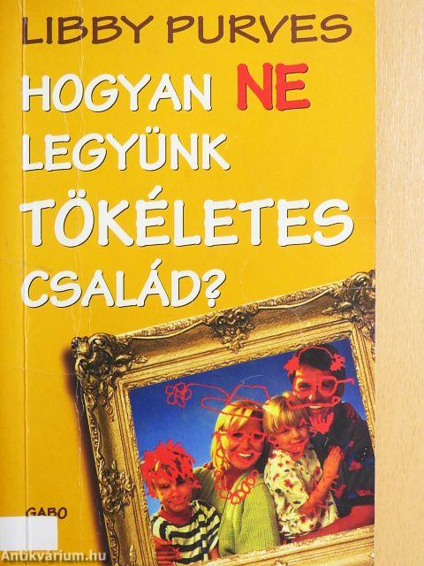 Hogyan NE legyünk tökéletes család?