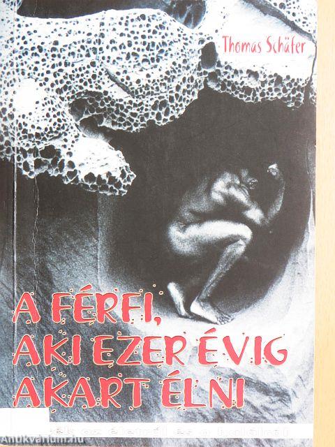 A férfi, aki ezer évig akart élni