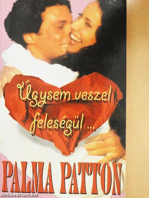 Úgysem veszel feleségül...