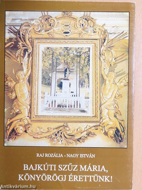 Bajkúti Szűz Mária, könyörögj érettünk!