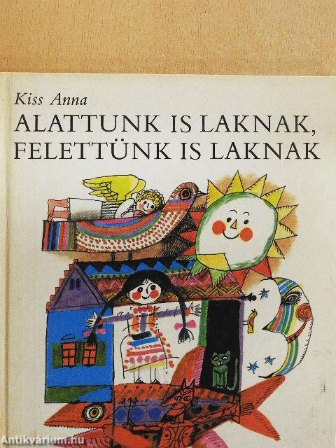 Alattunk is laknak, felettünk is laknak