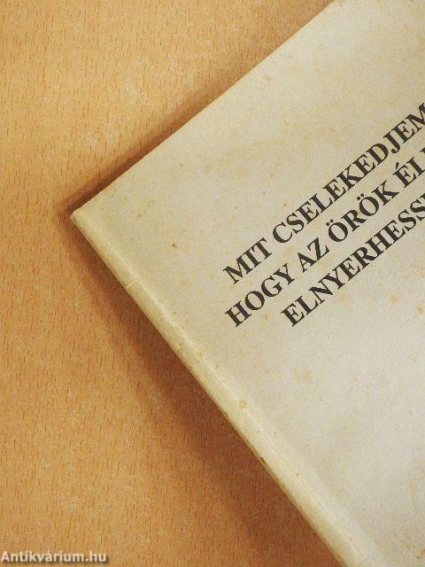 Mit cselekedjem, hogy az örök életet elnyerhessem?