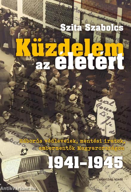 Küzdelem az életért. Háborús védlevelek, mentési iratok, embermentők Magyarországon 1941-1945
