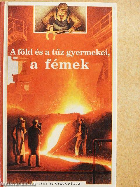 A föld és a tűz gyermekei, a fémek