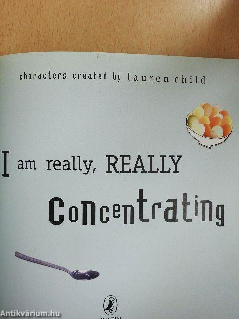 I am really, really Concentrating