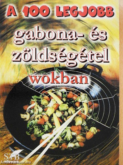 A 100 legjobb gabona- és zöldségétel wokban