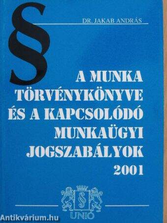 A Munka Törvénykönyve és a kapcsolódó munkaügyi jogszabályok 2001