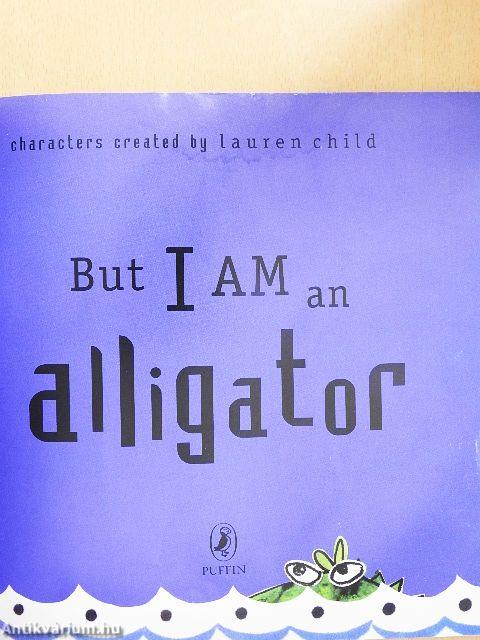 But I am an Alligator
