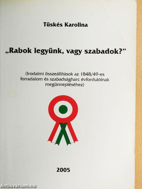 "Rabok legyünk, vagy szabadok?"