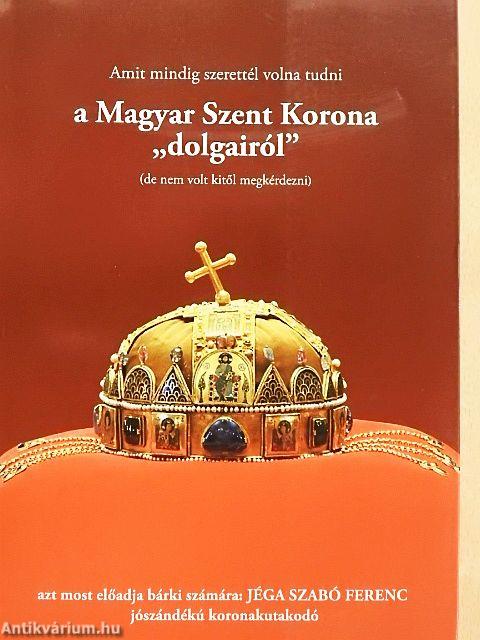 Amit mindig szerettél volna tudni a Magyar Szent Korona "dolgairól"