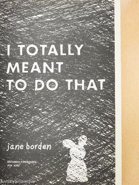 I Totally Meant to Do That