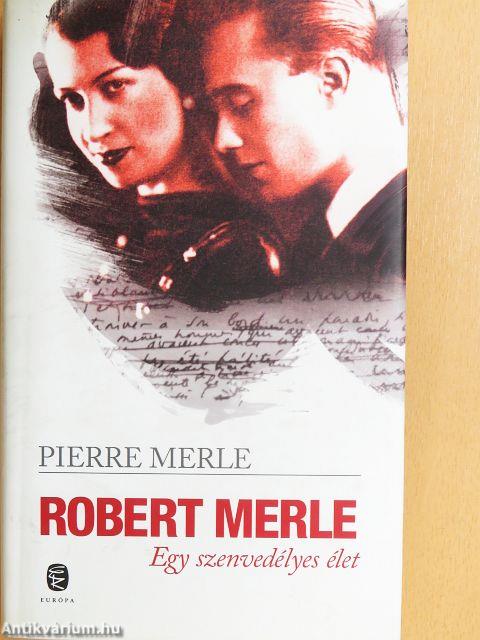 Robert Merle - Egy szenvedélyes élet
