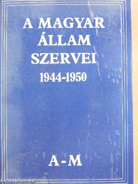 A Magyar Állam szervei 1944-1950 I-II.