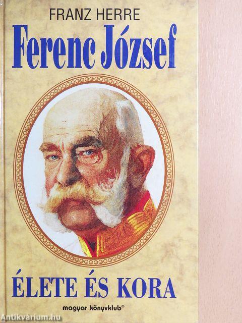 Ferenc József élete és kora