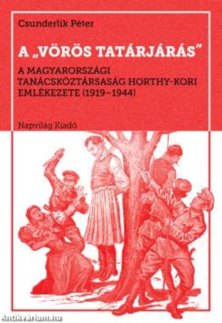 A "vörös tatárjárás". A Magyarországi Tanácsköztársaság Horthy-kori emlékezete, 1919-1944