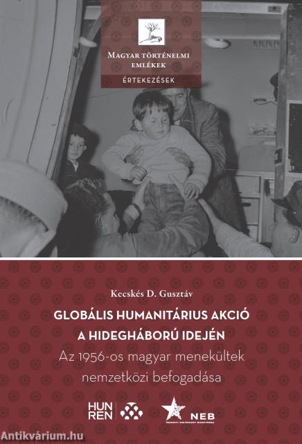 Globális humanitárius akció a hidegháború idején - Az 1956-os magyar menekültek nemzetközi befogadása