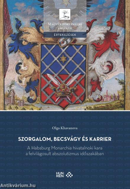 Szorgalom, becsvágy és karrier - A Habsburg Monarchia hivatalnoki kara a felvilágosult abszolutizmus időszakában