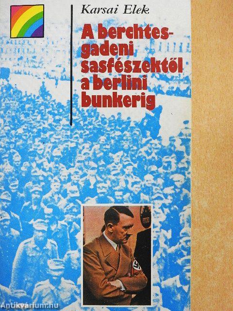 A berchtesgadeni sasfészektől a berlini bunkerig