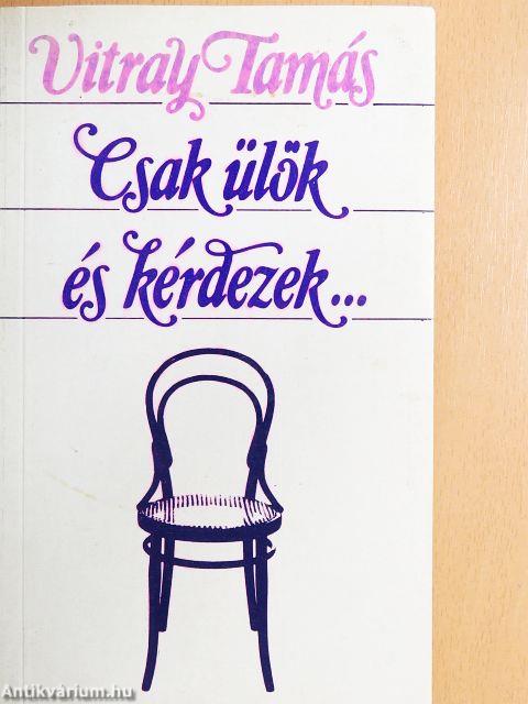Csak ülök és kérdezek...