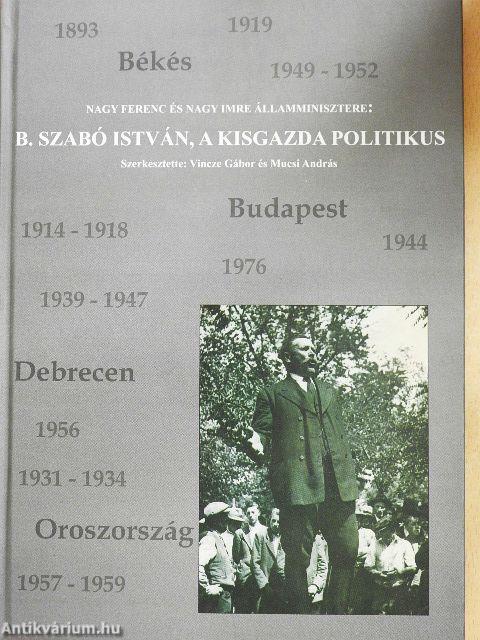 Nagy Ferenc és Nagy Imre államminisztere: B. Szabó István, a kisgazda politikus