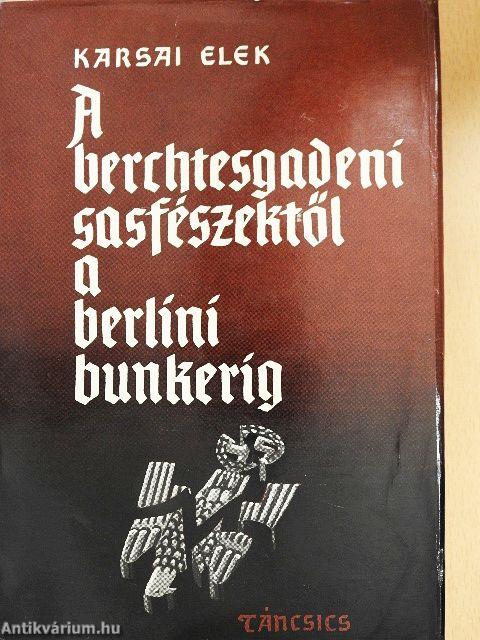 A berchtesgadeni sasfészektől a berlini bunkerig