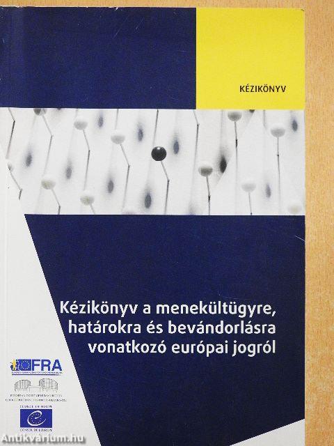 Kézikönyv a menekültügyre, határokra és bevándorlásra vonatkozó európai jogról