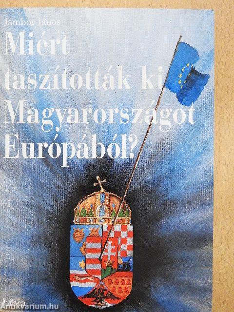 Miért taszították ki Magyarországot Európából?