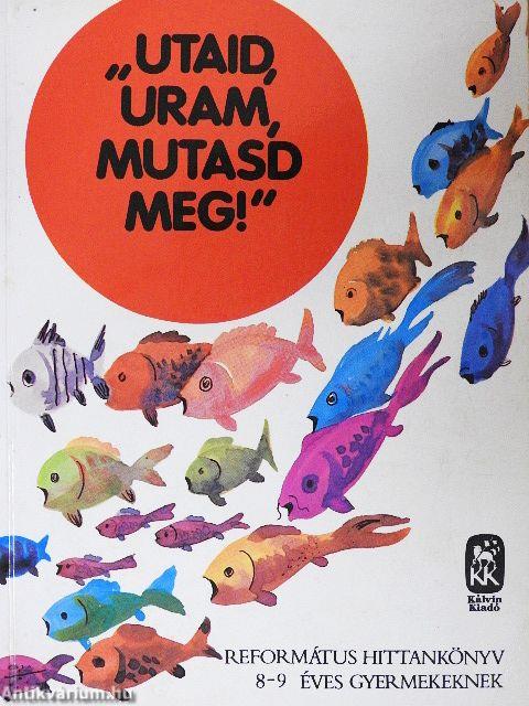 "Utaid, Uram, mutasd meg"!