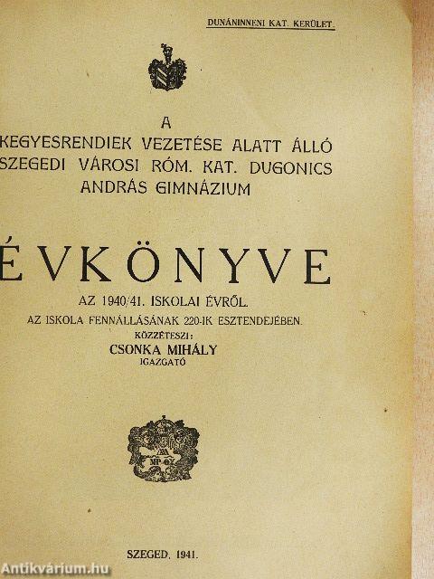 A kegyesrendiek vezetése alatt álló szegedi városi róm. kat. Dugonics András Gimnázium Évkönyve az 1940/41. iskolai évről