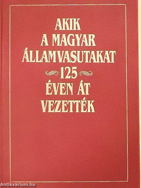 Akik a Magyar Államvasutakat 125 éven át vezették