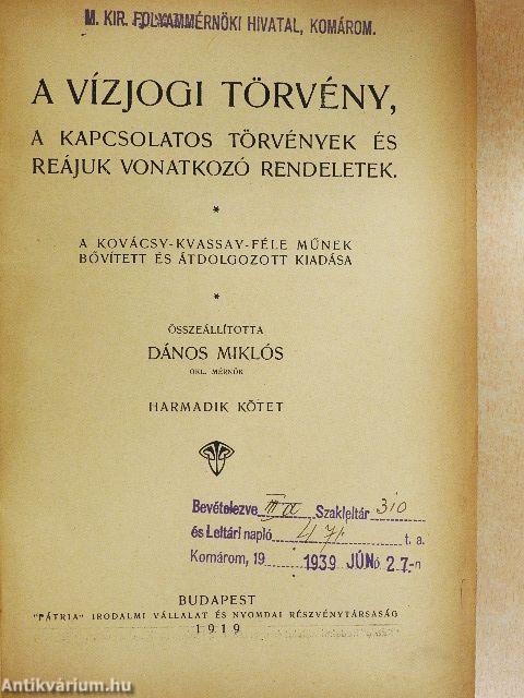 A vízjogi törvény, a kapcsolatos törvények és reájuk vonatkozó rendeletek III.