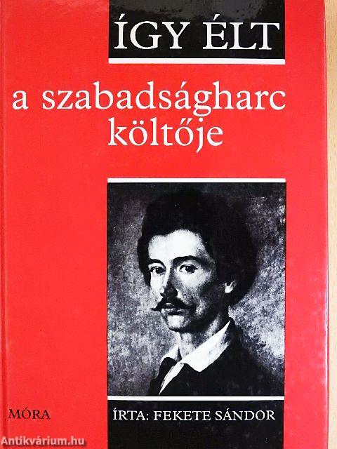 Így élt a szabadságharc költője