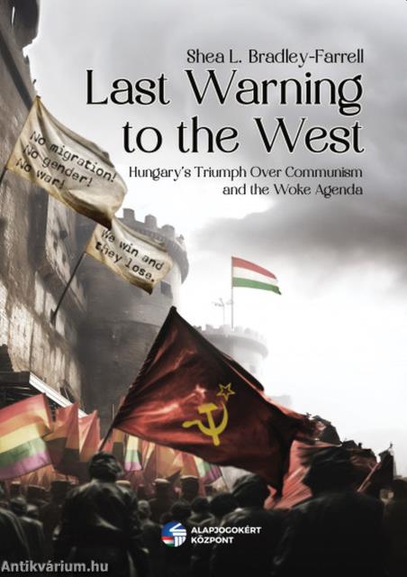 Last Warning to the West - Hungary&apos;s Triumph Over Communism and the Woke Agenda