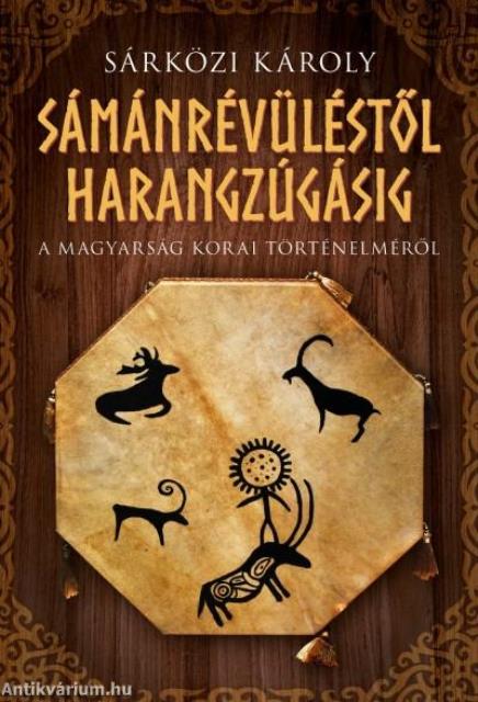 Sámánrévüléstől harangzúgásig - A magyarság korai történelméről
