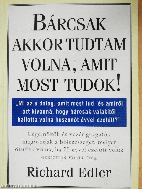 Bárcsak akkor tudtam volna, amit most tudok!