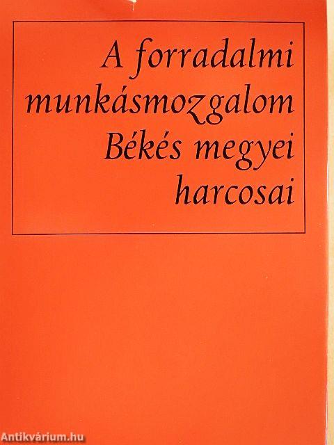 A forradalmi munkásmozgalom Békés megyei harcosai