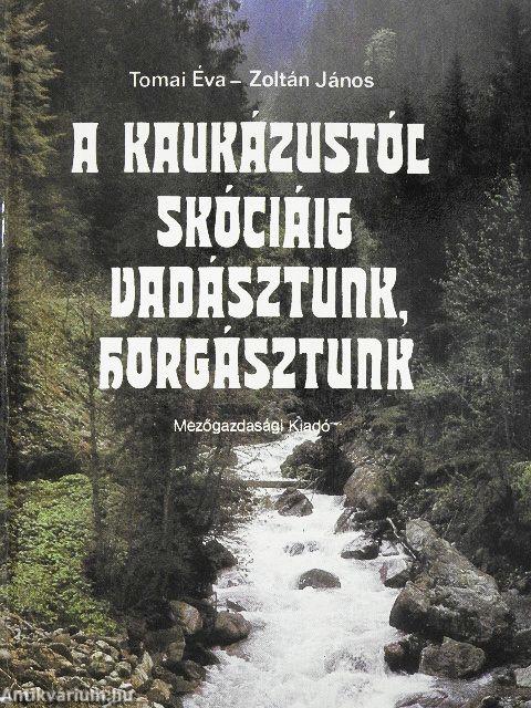 A Kaukázustól Skóciáig vadásztunk, horgásztunk